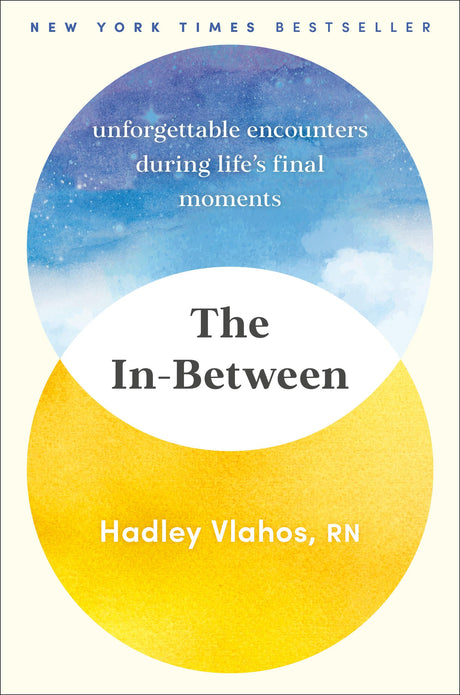 The In-Between: Unforgettable Encounters During Life's Final Moments -- Hadley Vlahos, Hardcover