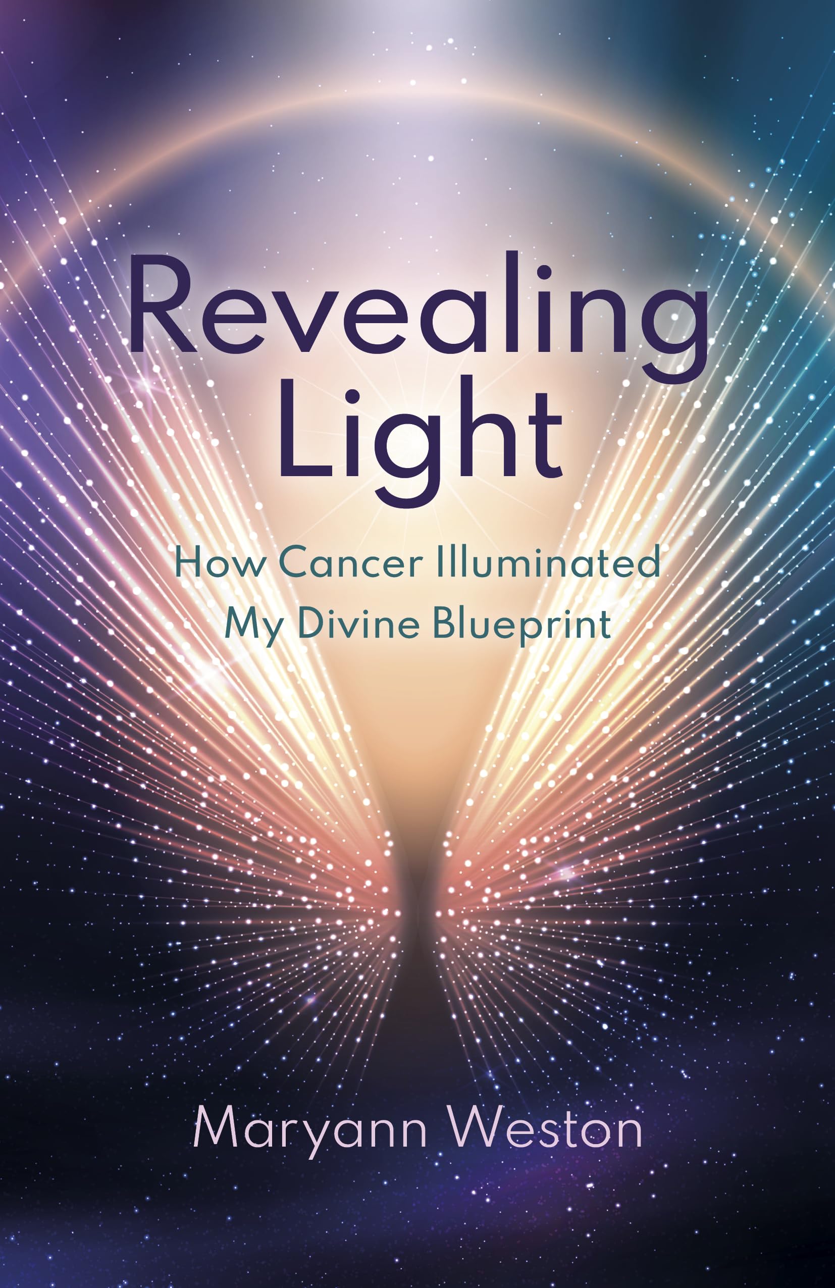 Revealing Light: How Cancer Illuminated My Divine Blueprint by Weston, Maryann