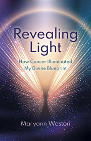 Revealing Light: How Cancer Illuminated My Divine Blueprint by Weston, Maryann