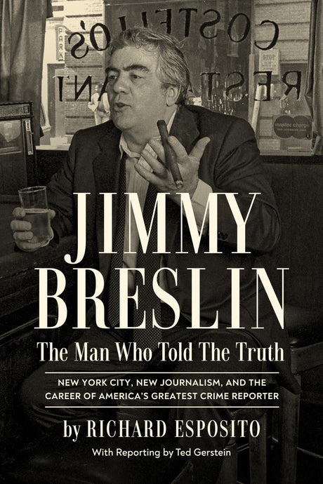 Jimmy Breslin: The Man Who Told the Truth -- Richard Esposito, Hardcover