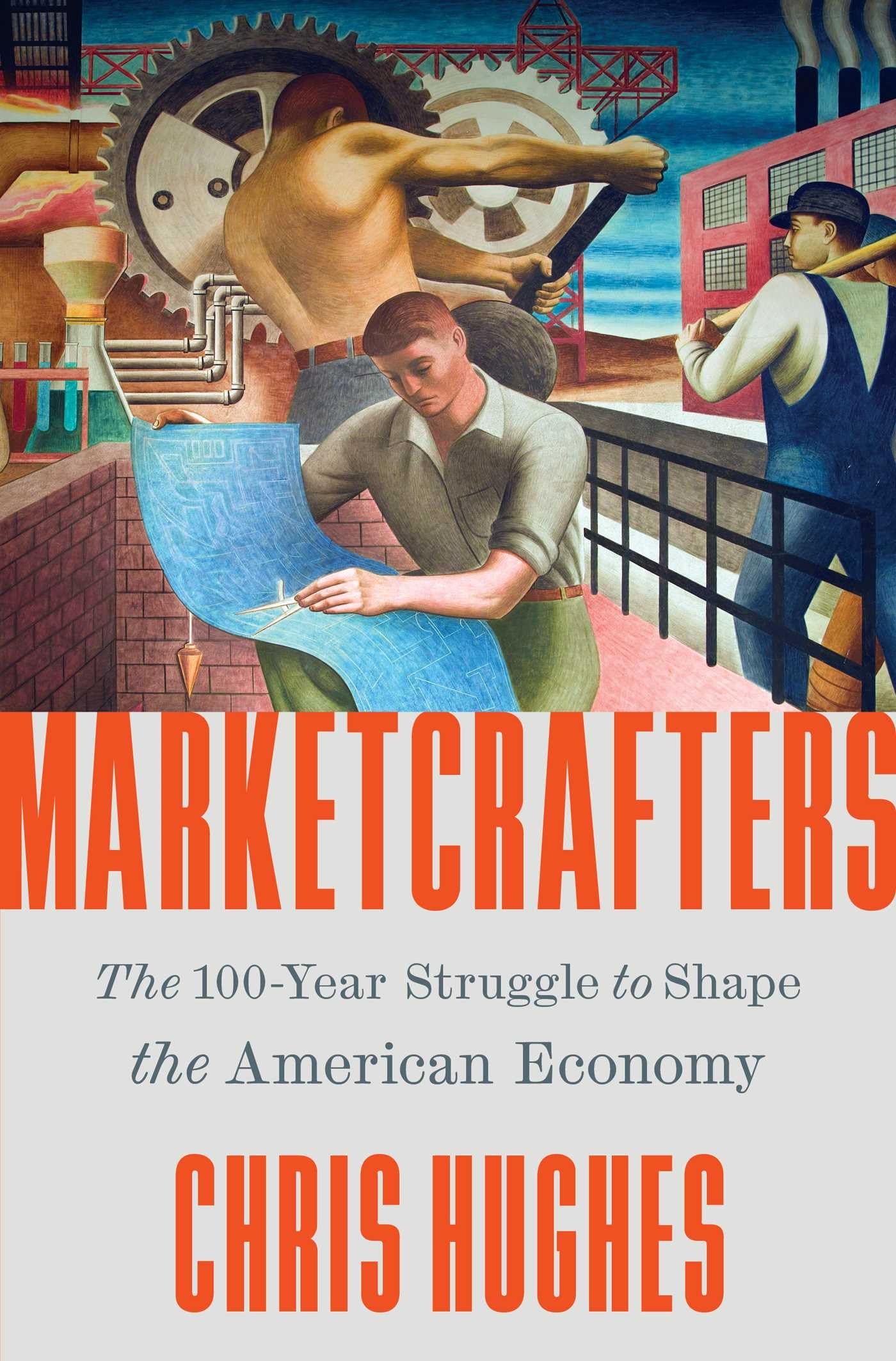 Marketcrafters: The 100-Year Struggle to Shape the American Economy by Hughes, Chris