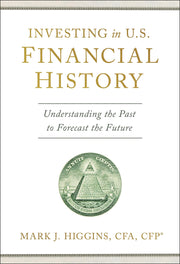 Investing in U.S. Financial History: Understanding the Past to Forecast the Future by Higgins, Mark J.