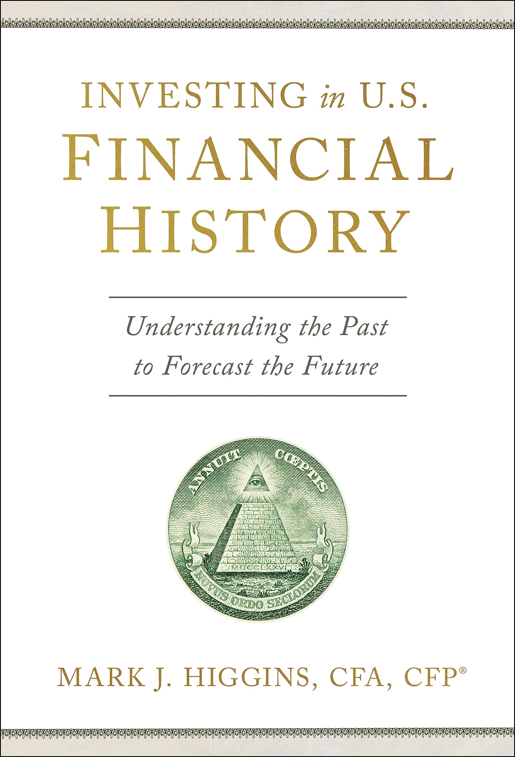 Investing in U.S. Financial History: Understanding the Past to Forecast the Future by Higgins, Mark J.