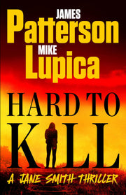 Hard to Kill: Meet the Toughest, Smartest, Doesn't-Give-A-****-Est Thriller Heroine Ever by Patterson, James