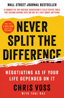Never Split the Difference: Negotiating as If Your Life Depended on It -- Chris Voss, Hardcover