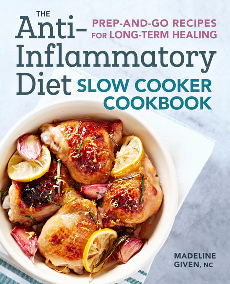 The Anti-Inflammatory Diet Slow Cooker Cookbook: Prep-And-Go Recipes for Long-Term Healing -- Madeline Given, Paperback