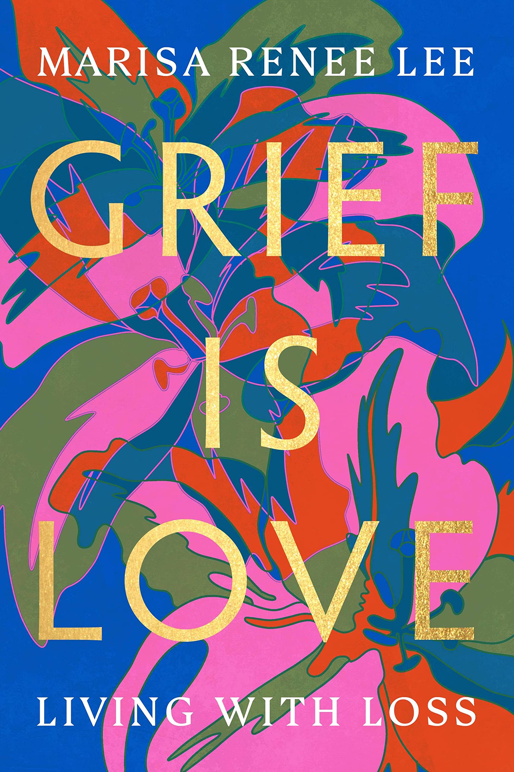 Grief Is Love: Living with Loss by Lee, Marisa Renee