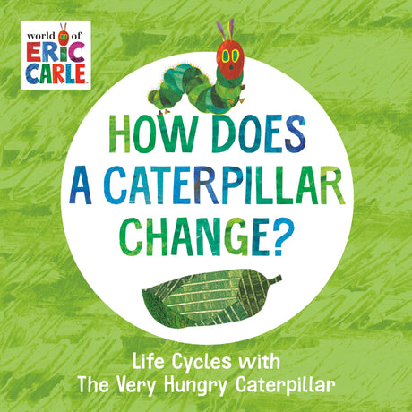 How Does a Caterpillar Change?: Life Cycles with the Very Hungry Caterpillar -- Eric Carle, Board Book