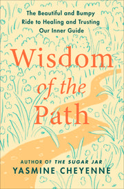 Wisdom of the Path: The Beautiful and Bumpy Ride to Healing and Trusting Our Inner Guide by Cheyenne, Yasmine