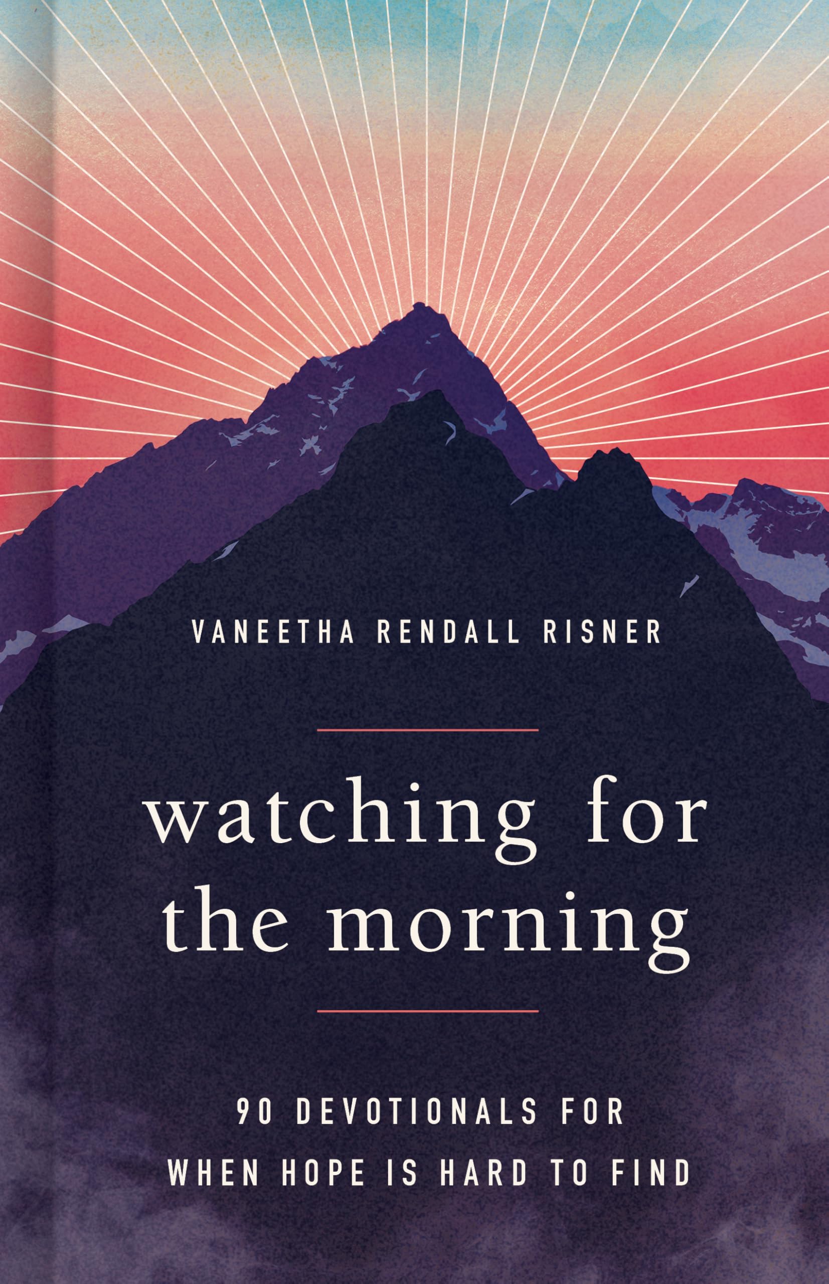 Watching for the Morning: 90 Devotionals for When Hope Is Hard to Find by Risner, Vaneetha