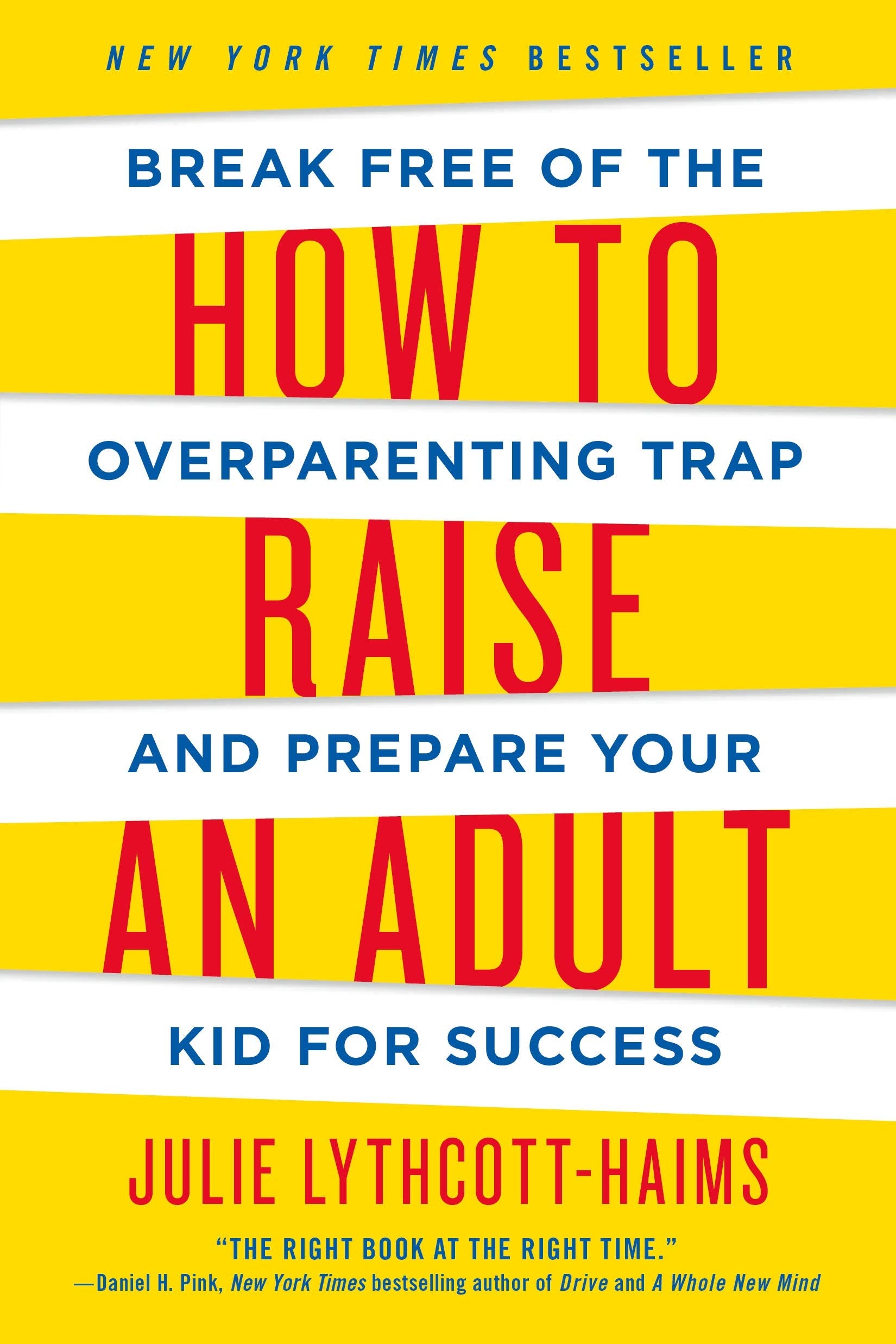 How to Raise an Adult: Break Free of the Overparenting Trap and Prepare Your Kid for Success by Lythcott-Haims, Julie