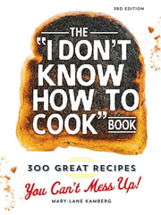 The I Don't Know How to Cook Book: 300 Great Recipes You Can't Mess Up! by Kamberg, Mary-Lane