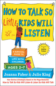 How to Talk So Little Kids Will Listen: A Survival Guide to Life with Children Ages 2-7 by Faber, Joanna