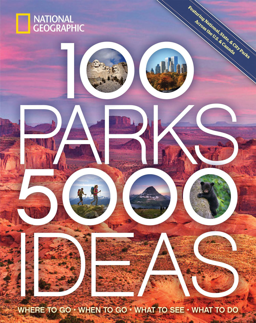 100 Parks, 5,000 Ideas: Where to Go, When to Go, What to See, What to Do -- National Geographic, Paperback