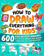 How to Draw Everything for Kids: 600 Step-by-Step Drawings of Cute Stuff, Animals, Food, Amazing Characters, Gifts, and Much More! by Special Art