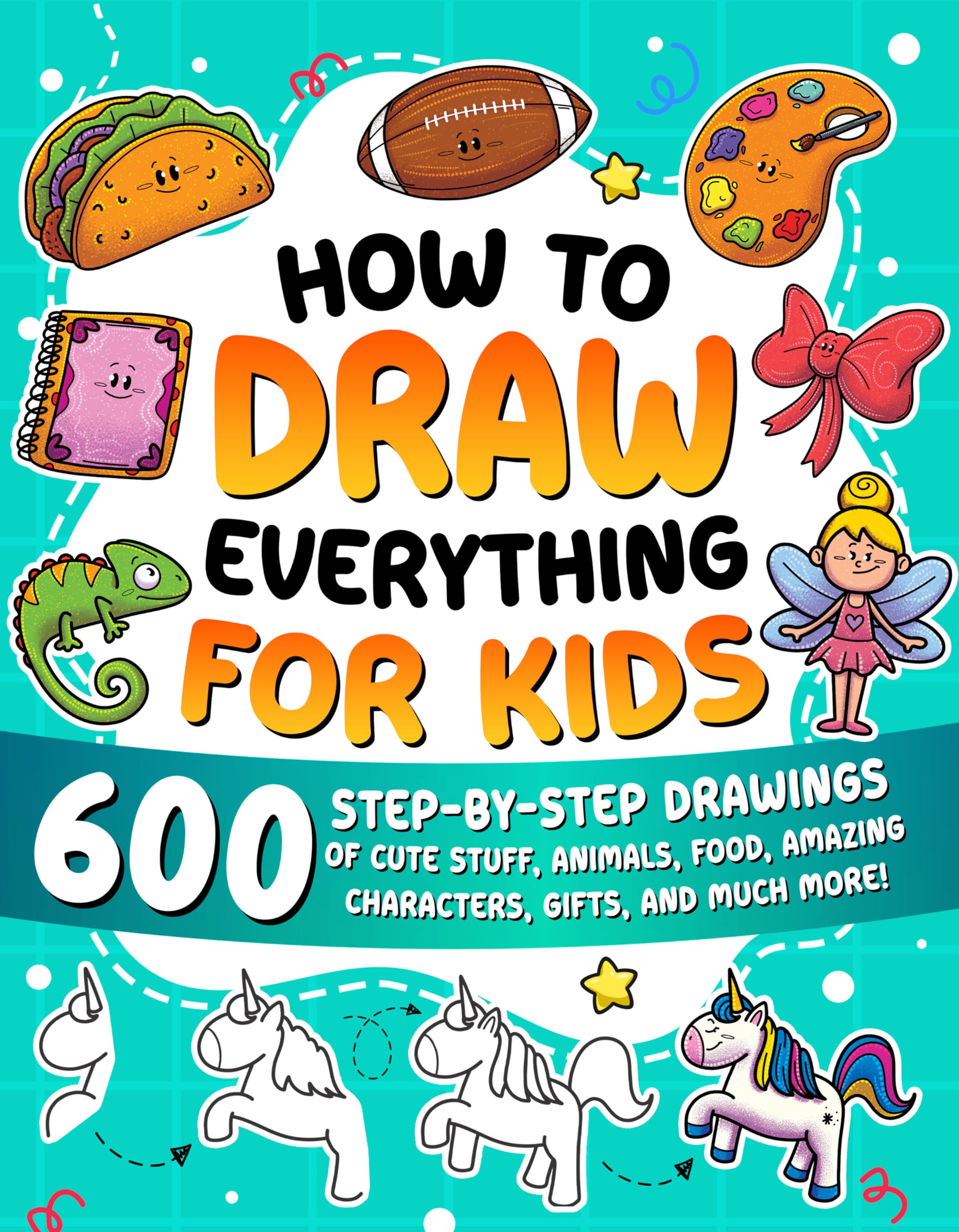 How to Draw Everything for Kids: 600 Step-by-Step Drawings of Cute Stuff, Animals, Food, Amazing Characters, Gifts, and Much More! by Special Art