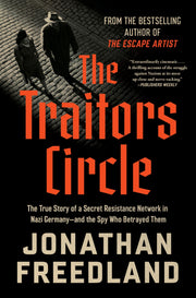 The Traitors Circle: The True Story of a Secret Resistance Network in Nazi Germany--And the Spy Who Betrayed Them by Freedland, Jonathan