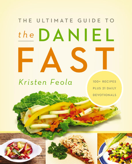 The Ultimate Guide to the Daniel Fast: Feed Your Soul, Strengthen Your Spirit, and Renew Your Body -- Kristen Feola, Paperback