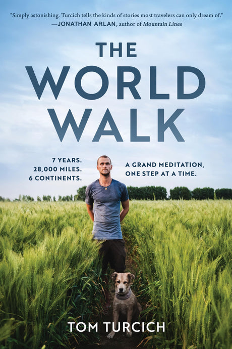 The World Walk: 7 Years. 28,000 Miles. 6 Continents. a Grand Meditation, One Step at a Time. -- Tom Turcich, Hardcover