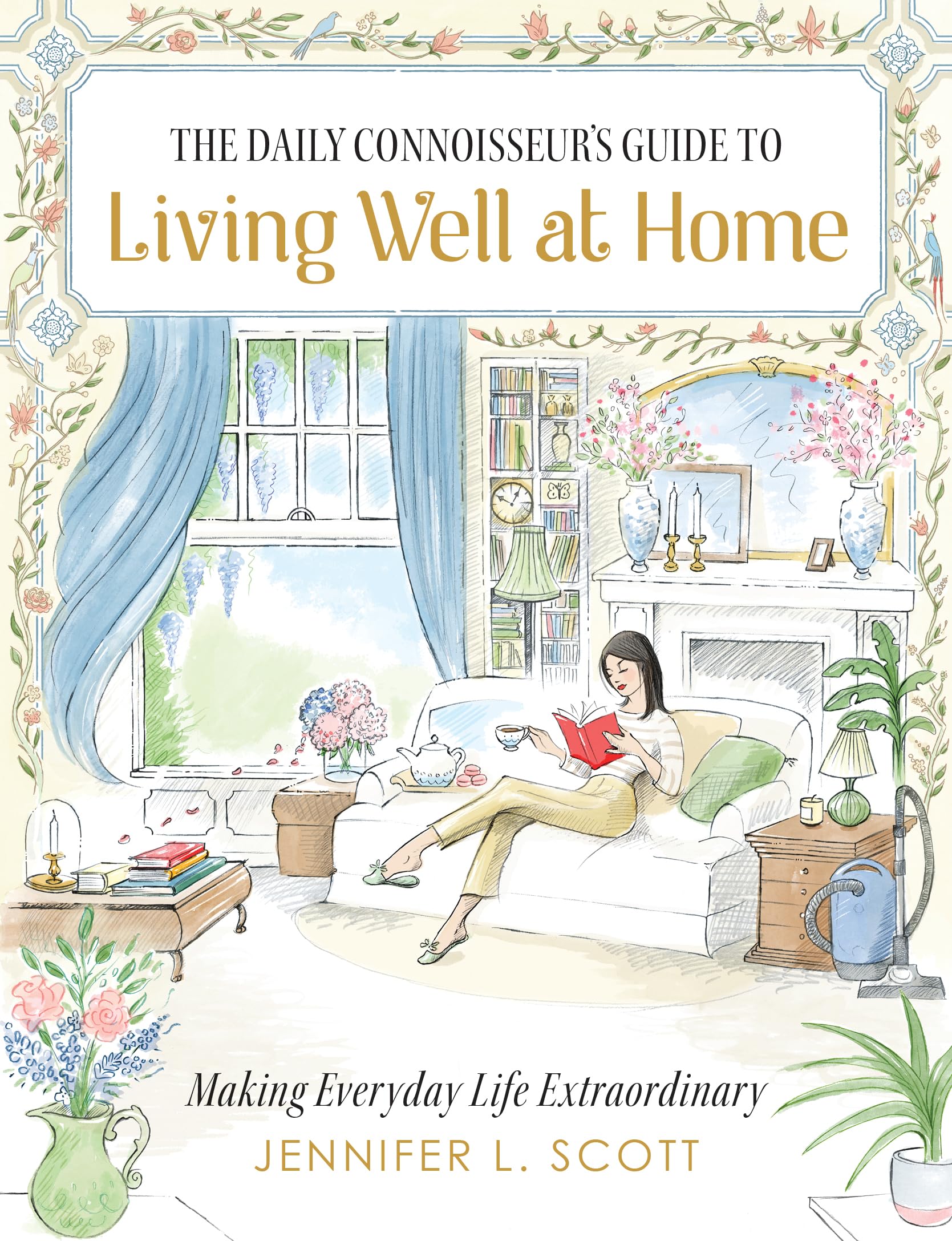 The Daily Connoisseur's Guide to Living Well at Home: Making Everyday Life Extraordinary by L. Scott, Jennifer