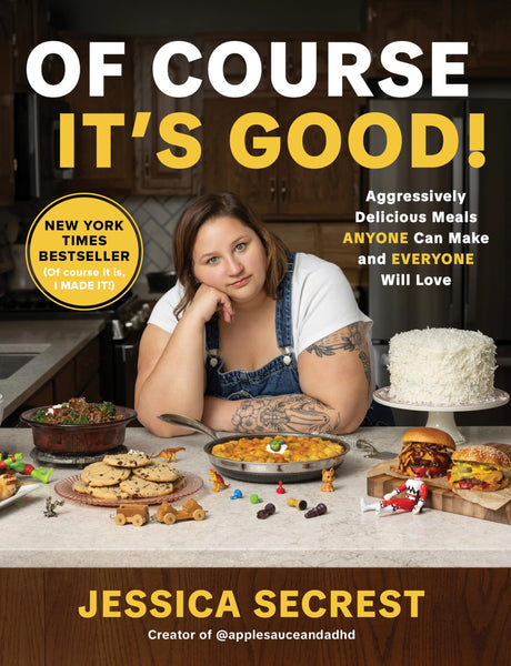 Of Course It's Good!: Aggressively Delicious Meals Anyone Can Make and Everyone Will Love -- Jessica Secrest, Hardcover