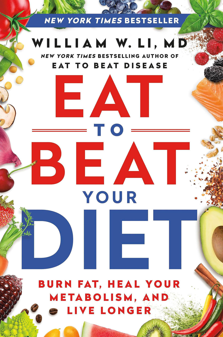 Eat to Beat Your Diet: Burn Fat, Heal Your Metabolism, and Live Longer -- William W. Li, Hardcover