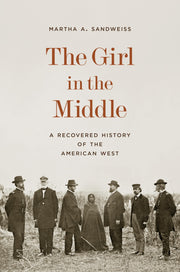 The Girl in the Middle: A Recovered History of the American West -- Martha A. Sandweiss