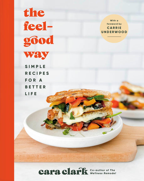 The Feel-Good Way: Simple Recipes for a Better Life -- Cara Clark, Hardcover