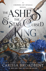The Ashes & the Star-Cursed King: Book 2 of the Nightborn Duet by Broadbent, Carissa