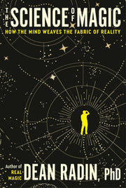The Science of Magic: How the Mind Weaves the Fabric of Reality by Radin, Dean