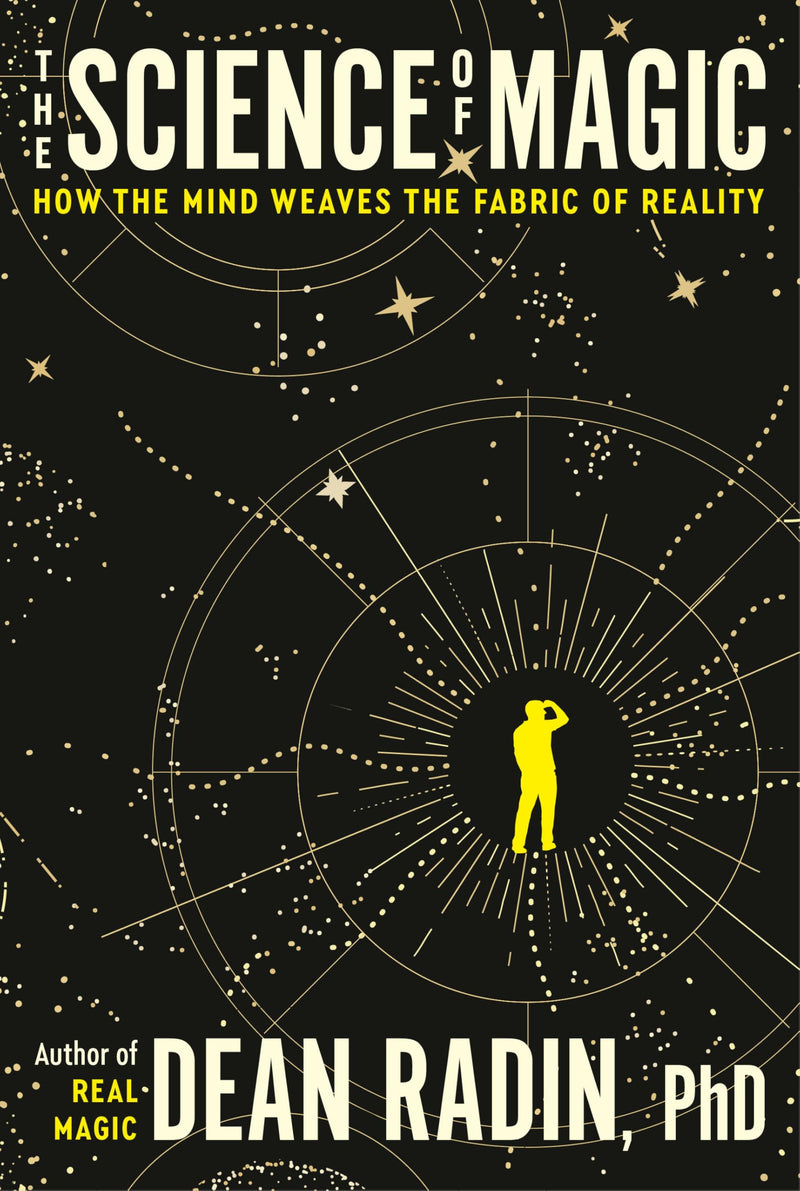 The Science of Magic: How the Mind Weaves the Fabric of Reality by Radin, Dean