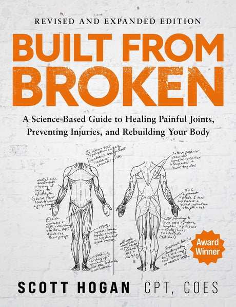 Built from Broken: A Science-Based Guide to Healing Painful Joints, Preventing Injuries, and Rebuilding Your Body -- Scott Hogan, Paperback