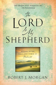 The Lord Is My Shepherd: Resting in the Peace and Power of Psalm 23 by Morgan, Robert J.
