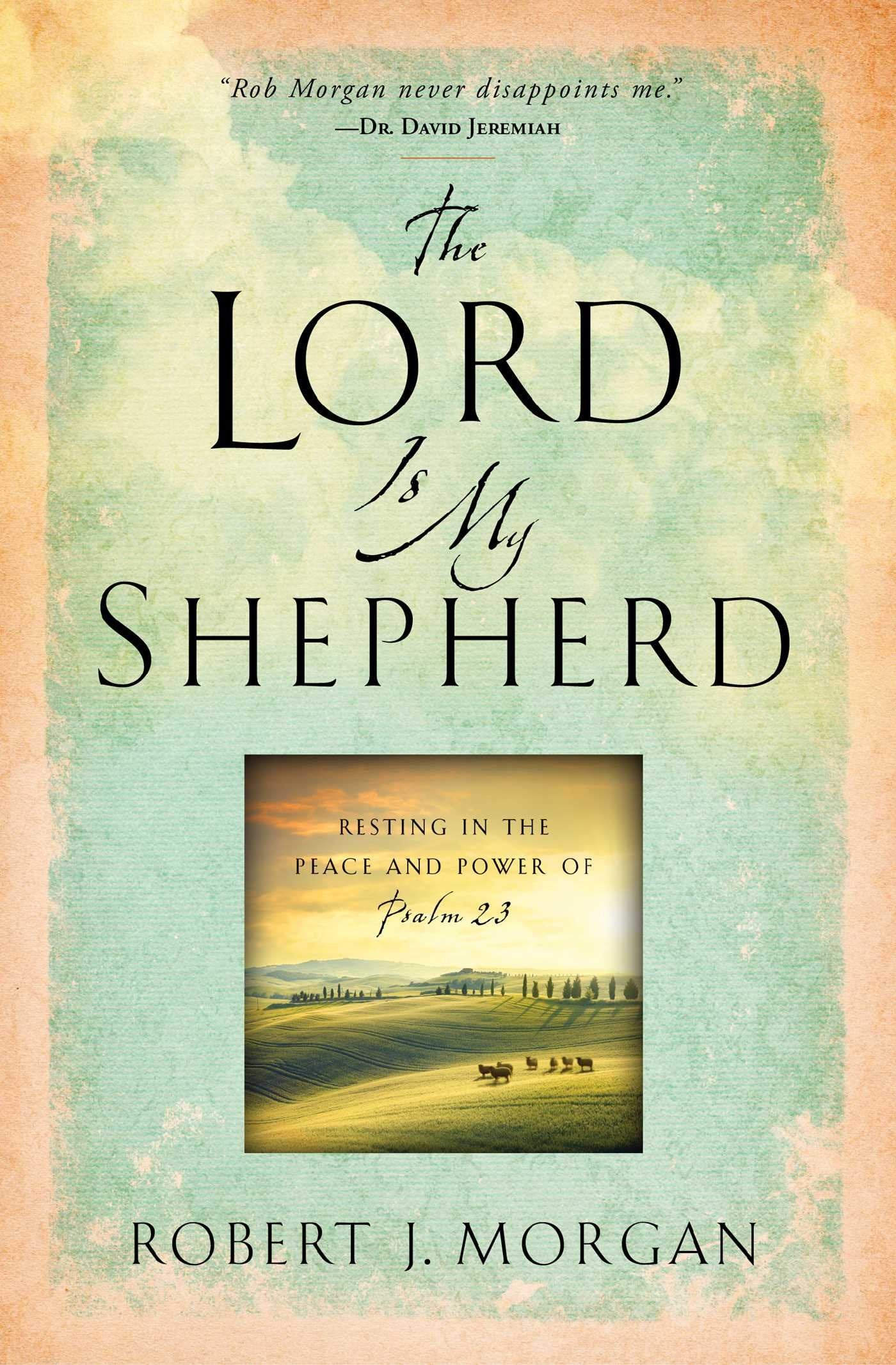 The Lord Is My Shepherd: Resting in the Peace and Power of Psalm 23 by Morgan, Robert J.