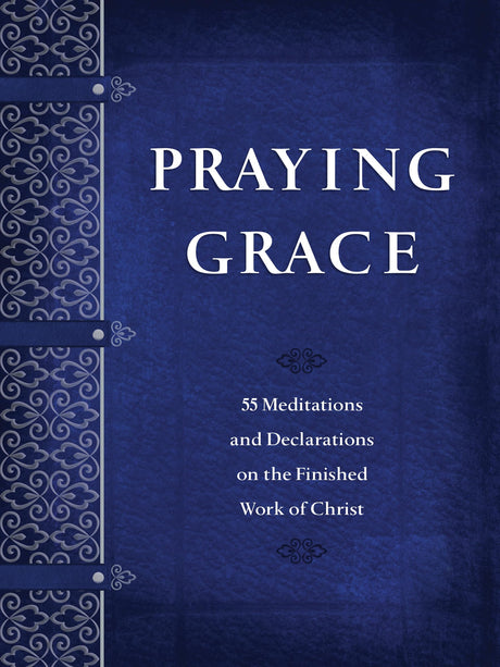 Praying Grace: 55 Meditations and Declarations on the Finished Work of Christ -- David A. Holland, Paperback