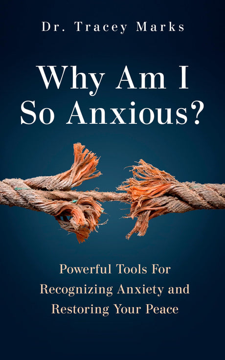 Why Am I So Anxious?: Powerful Tools for Recognizing Anxiety and Restoring Your Peace -- Tracey Marks, Hardcover