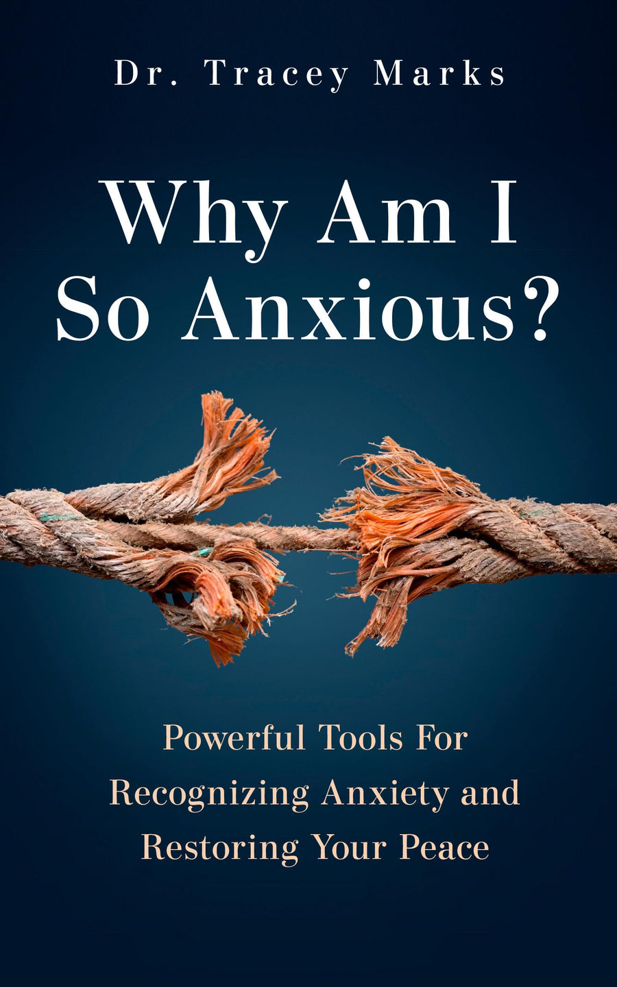 Why Am I So Anxious?: Powerful Tools for Recognizing Anxiety and Restoring Your Peace -- Tracey Marks, Hardcover