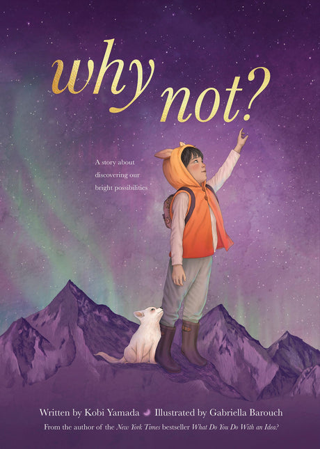 Why Not?: A Story about Discovering Our Bright Possibilities -- Kobi Yamada, Hardcover