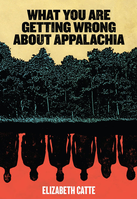 What You Are Getting Wrong about Appalachia -- Elizabeth Catte, Paperback