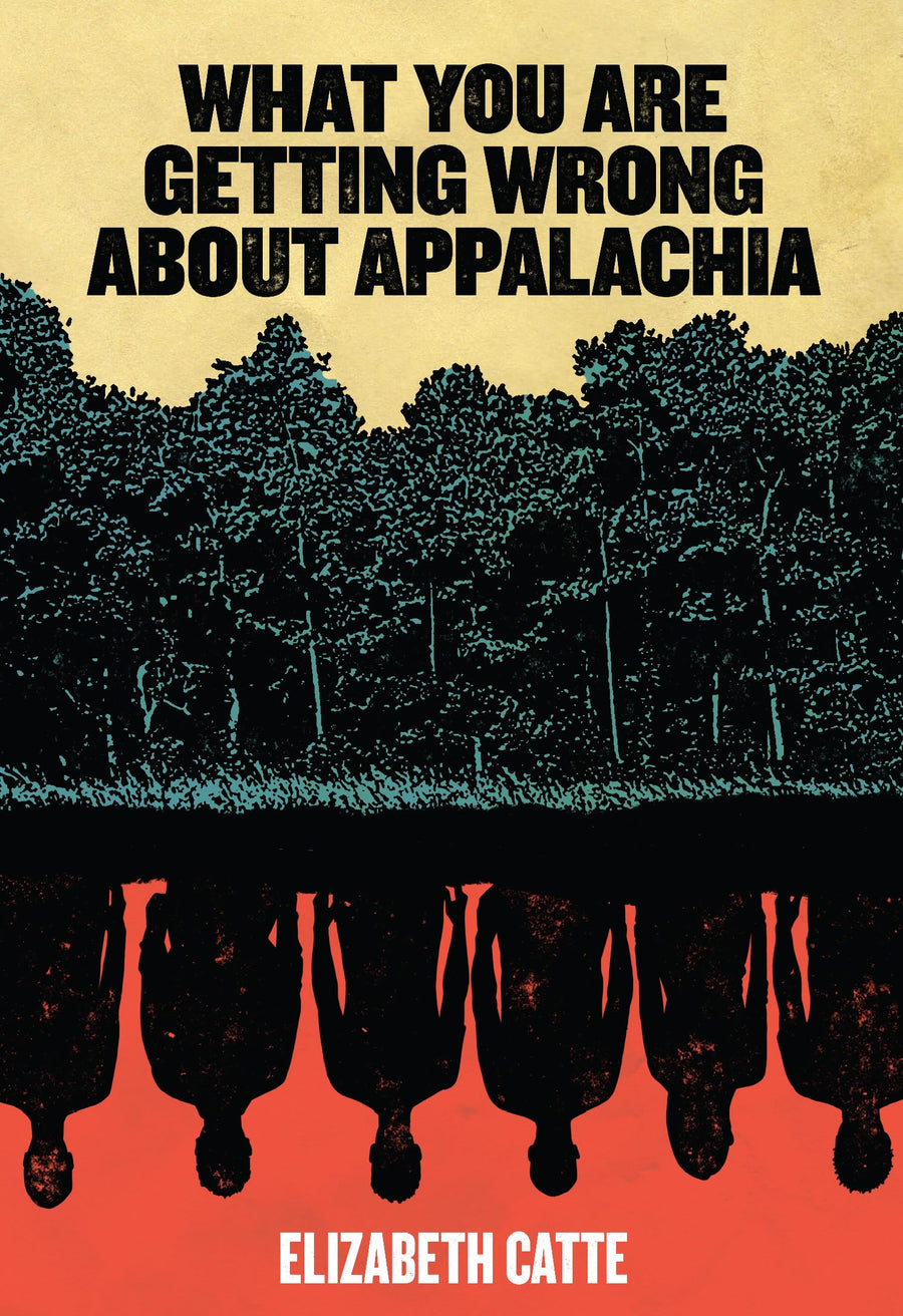 What You Are Getting Wrong about Appalachia -- Elizabeth Catte, Paperback