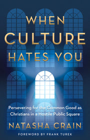 When Culture Hates You: Persevering for the Common Good as Christians in a Hostile Public Square by Crain, Natasha