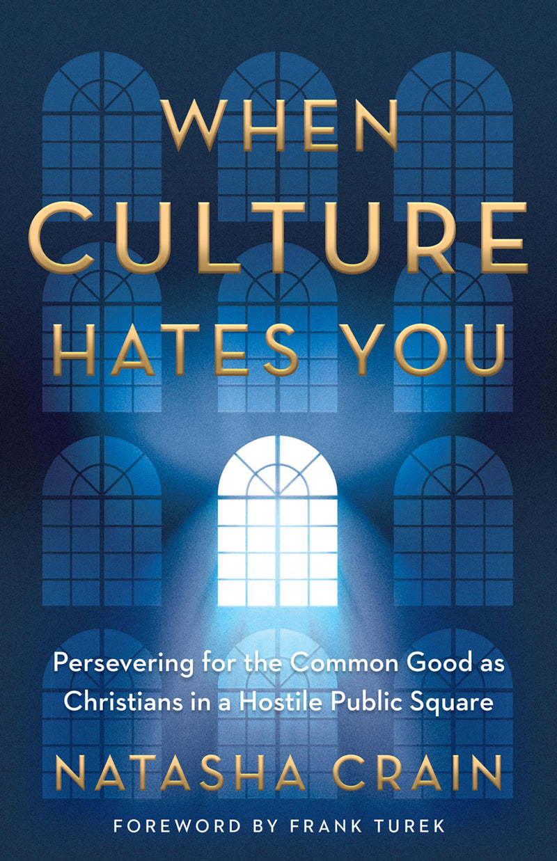 When Culture Hates You: Persevering for the Common Good as Christians in a Hostile Public Square by Crain, Natasha
