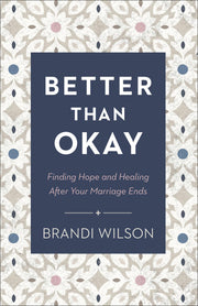 Better Than Okay: Finding Hope and Healing After Your Marriage Ends by Wilson, Brandi