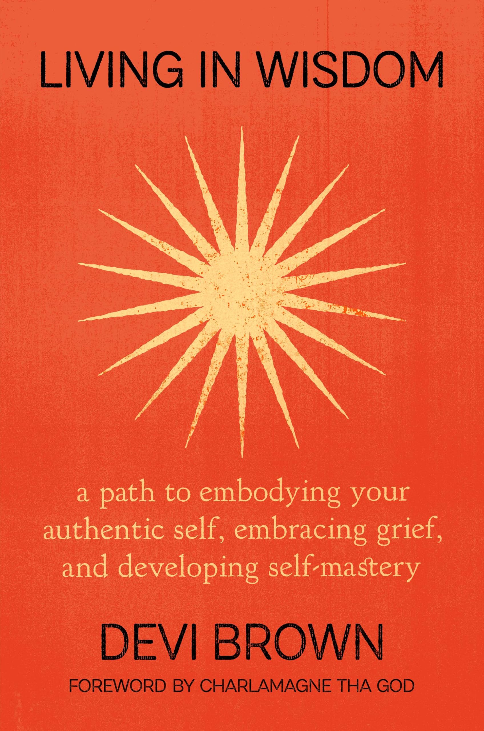 Living in Wisdom: A Path to Embodying Your Authentic Self, Embracing Grief, and Developing Self-Mastery by Brown, Devi