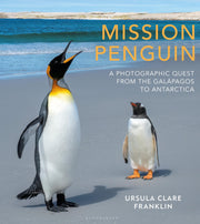 Mission Penguin: A Photographic Quest from the Gal?pagos to Antarctica by Franklin, Ursula Clare