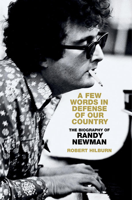 A Few Words in Defense of Our Country: The Biography of Randy Newman -- Robert Hilburn, Hardcover