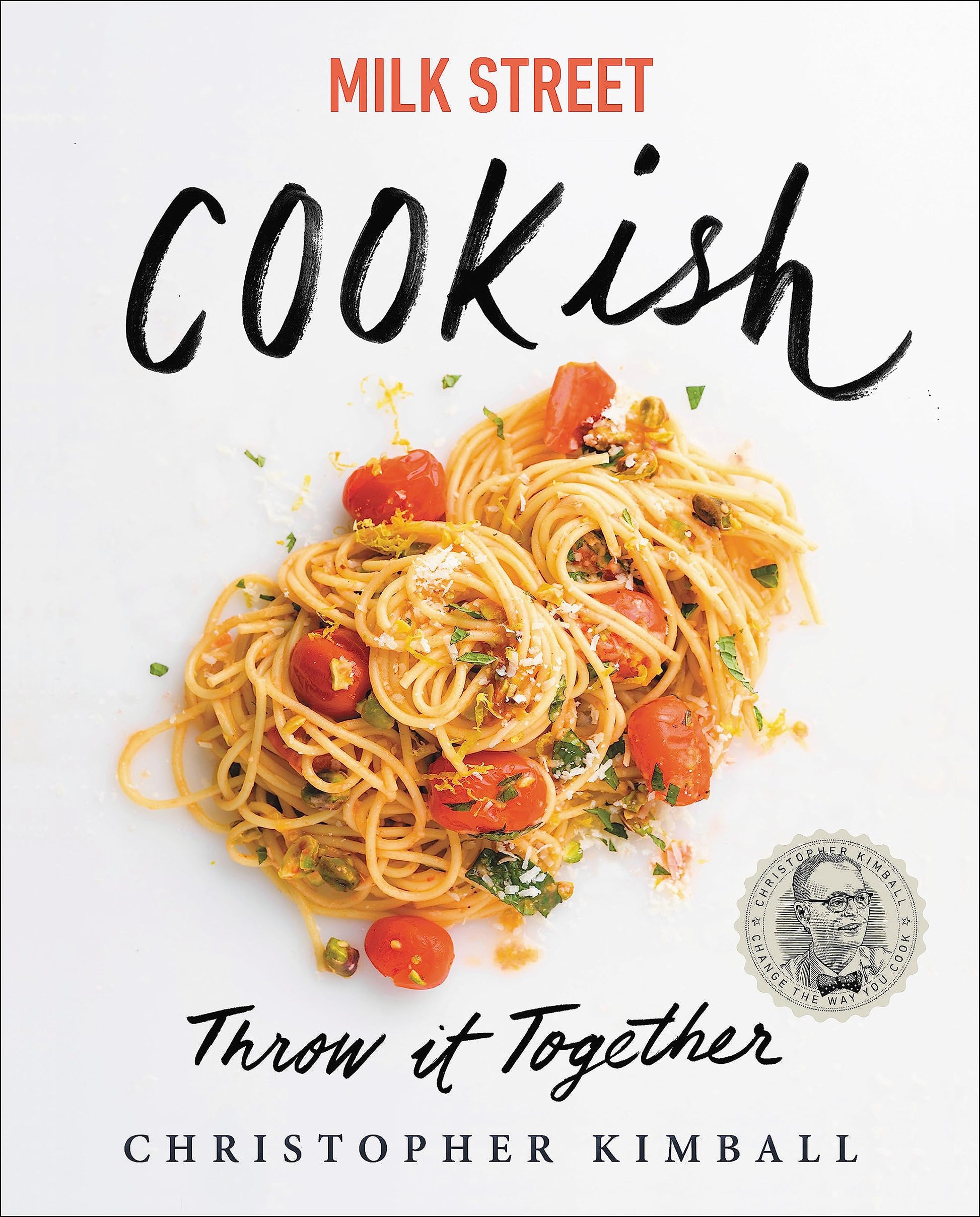 Milk Street: Cookish: Throw It Together: Big Flavors. Simple Techniques. 200 Ways to Reinvent Dinner. by Kimball, Christopher