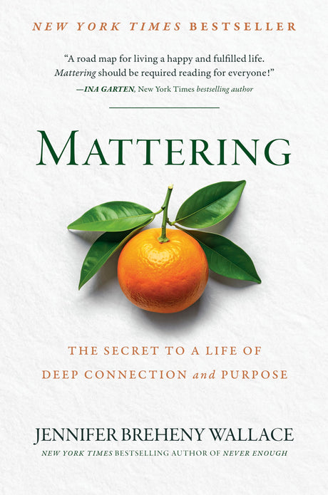 Mattering: The Secret to a Life of Deep Connection and Purpose -- Jennifer Breheny Wallace, Hardcover