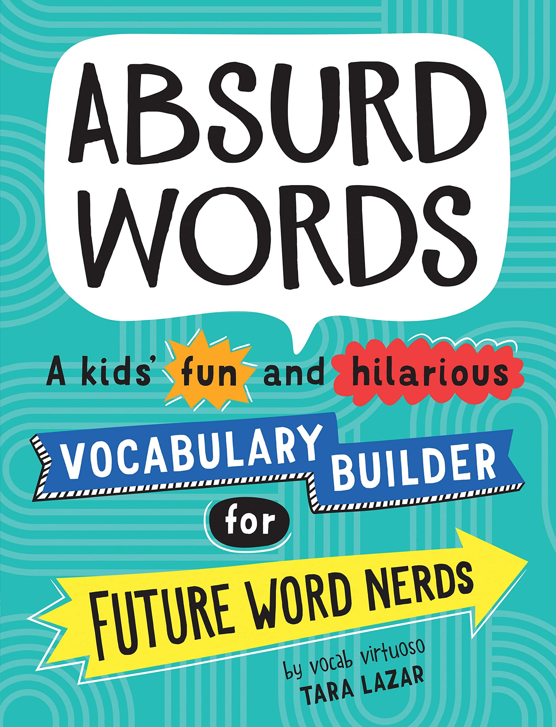 Absurd Words: A Kids' Fun and Hilarious Vocabulary Builder for Future Word Nerds by Lazar, Tara