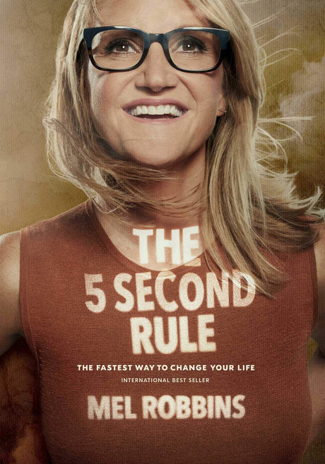 The 5 Second Rule: Transform Your Life, Work, and Confidence with Everyday Courage -- Mel Robbins, Hardcover